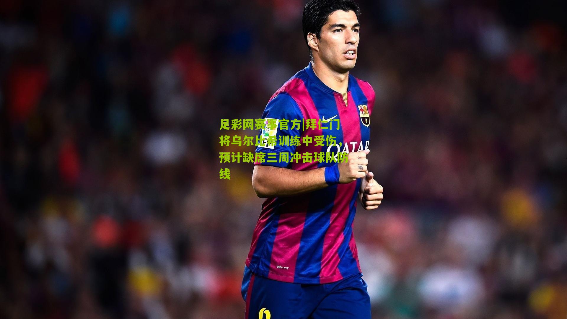 拜仁门将乌尔比希训练中受伤，预计缺席三周冲击球队防线