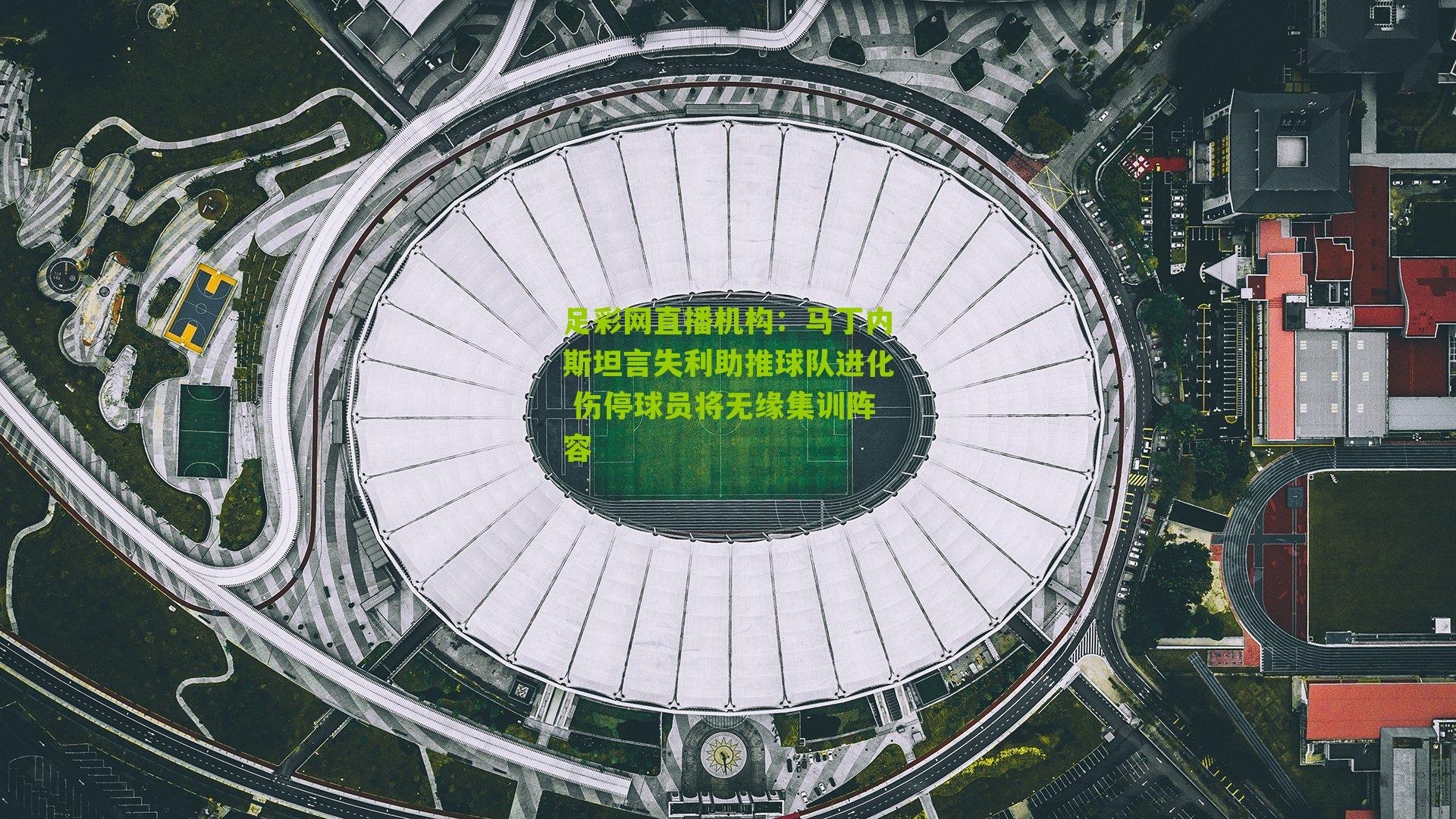 足彩网直播机构：马丁内斯坦言失利助推球队进化 伤停球员将无缘集训阵容